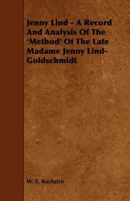 Jenny Lind - A Record And Analysis Of The 'Method' Of The Late Madame Jenny Lind-Goldschmidt 1