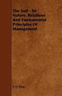 bokomslag The Soil - Its Nature, Relations And Fundamental Principles Of Management