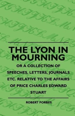 Robert Forbes - Lyon In Mourning - Or A Collection Of Speeches, Letters, Journals Etc. Relative To The Affairs Of Price Charles Edward Stuart, Häftad