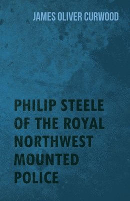bokomslag Philip Steele Of The Royal Northwest Mounted Police