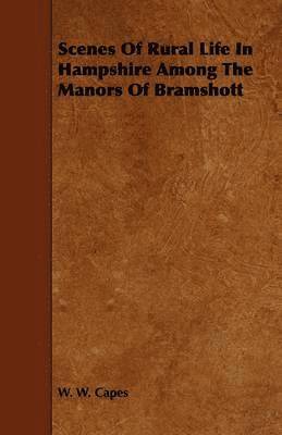 W. W. Capes - Scenes Of Rural Life In Hampshire Among The Manors Of Bramshott, Häftad