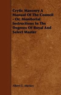 bokomslag Crytic Masonry A Manual Of The Council - Or, Monitorial Instructions In The Degrees Of Royal And Select Master