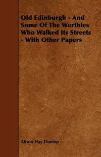 bokomslag Old Edinburgh - And Some Of The Worthies Who Walked Its Streets - With Other Papers