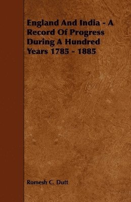 bokomslag England And India - A Record Of Progress During A Hundred Years 1785 - 1885