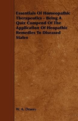 Essentials Of Homeopathic Therapeutics - Being A Quiz Compend Of The Application Of Heopathic Remedies To Diseased States
