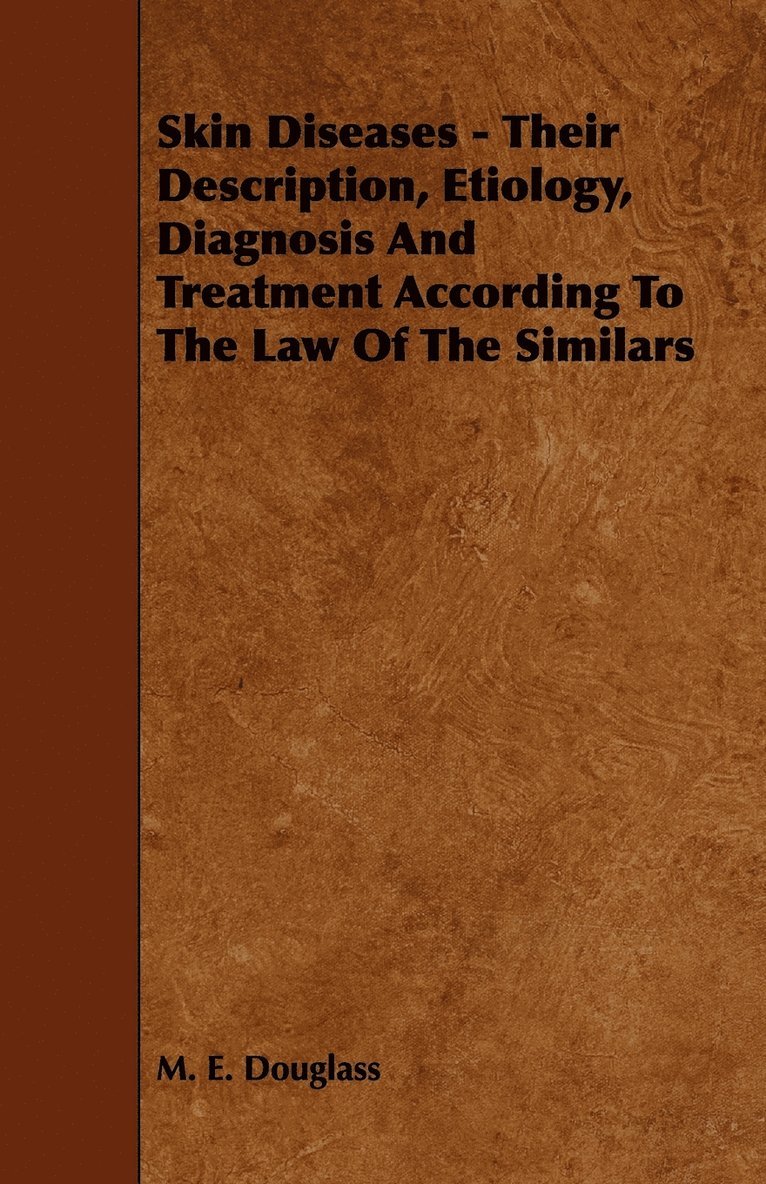 Skin Diseases - Their Description, Etiology, Diagnosis And Treatment According To The Law Of The Similars 1