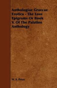 bokomslag Anthologiae Graecae Erotica - The Love Epigrams Or Book V. Of The Palatine Anthology