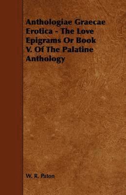 bokomslag Anthologiae Graecae Erotica - The Love Epigrams Or Book V. Of The Palatine Anthology