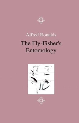 The Fly-Fisher's Entomology - Illustrated By Coloured Representations Of The Natural And Artificial Insect - And Accompanied By A Few Observations And Instructions Relative To Trout-And-Grayling 1