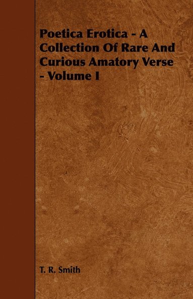 bokomslag Poetica Erotica - A Collection Of Rare And Curious Amatory Verse - Volume I