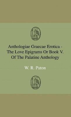 bokomslag Anthologiae Graecae Erotica - The Love Epigrams Or Book V. Of The Palatine Anthology