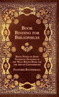 bokomslag Book Binding For Bibliophiles - Being Notes On Some Technical Features Of The Well Bound Book For The Aid Of Connoisseurs - Together With A Sketch Of Gold Tooling Ancient And Modern