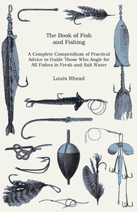 bokomslag The Book Of Fish And Fishing - A Complete Compendium Of Practical Advice To Guide Those Who Angle For All Fishes In Fresh And Salt Water