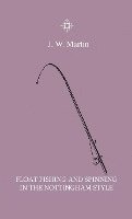 bokomslag Float Fishing And Spinning In The Nottingham Style - Being A Treatise On The So-Called Coarse Fishes With Instructions For Their Capture - Including A Chapter On Pike Fishing