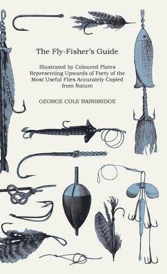 The Fly-Fisher's Guide Illustrated By Coloured Plates Representing Upwards Of Forty Of The Most Useful Flies Accurately Copied From Nature 1