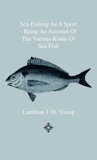 bokomslag Sea-Fishing As A Sport - Being An Account Of The Various Kinds Of Sea Fish, How, When And Where To Catch Them In Their Various Seasons And Localities