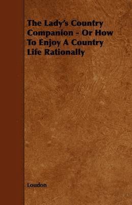 Loudon, Kyle Loudon - Lady's Country Companion - Or How To Enjoy A Country Life Rationally, Häftad