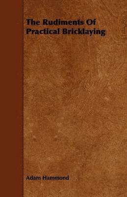 Adam Hammond - Rudiments Of Practical Bricklaying, Häftad