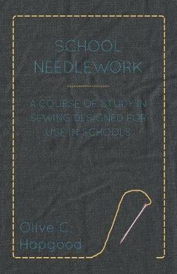 School Needlework - A Course Of Study In Sewing Designed For Use In Schools