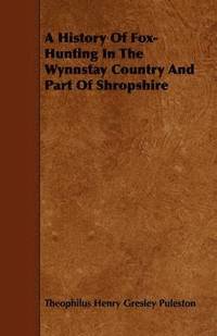 bokomslag A History Of Fox-Hunting In The Wynnstay Country And Part Of Shropshire