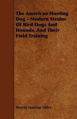 bokomslag The American Hunting Dog - Modern Strains Of Bird Dogs And Hounds, And Their Field Training