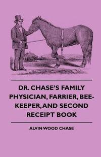 bokomslag Dr. Chase's Family Physician, Farrier, Bee-Keeper, And Second Receipt Book