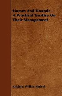 bokomslag Horses And Hounds - A Practical Treatise On Their Management