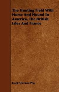 bokomslag The Hunting Field With Horse And Hound In America, The British Isles And France