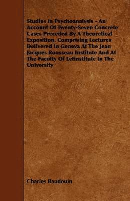 bokomslag Studies In Psychoanalysis - An Account Of Twenty-Seven Concrete Cases Preceded By A Theoretical Exposition. Comprising Lectures Delivered In Geneva At The Jean Jacques Rousseau Institute And At The