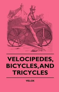 bokomslag Velocipedes, Bicycles, And Tricycles