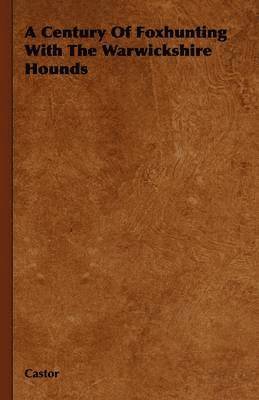 Castor - Century Of Foxhunting With The Warwickshire Hounds, Inbunden
