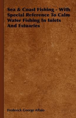 Sea & Coast Fishing - With Special Reference To Calm Water Fishing In Inlets And Estuaries
