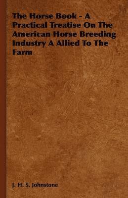 bokomslag The Horse Book - A Practical Treatise On The American Horse Breeding Industry A Allied To The Farm