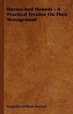 bokomslag Horses And Hounds - A Practical Treatise On Their Management