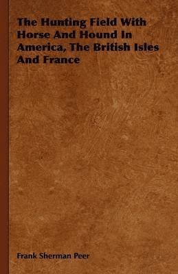 bokomslag The Hunting Field With Horse And Hound In America, The British Isles And France