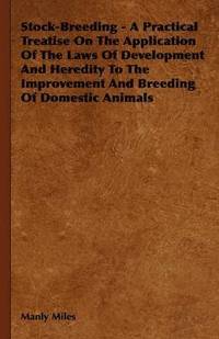 bokomslag Stock-Breeding - A Practical Treatise On The Application Of The Laws Of Development And Heredity To The Improvement And Breeding Of Domestic Animals