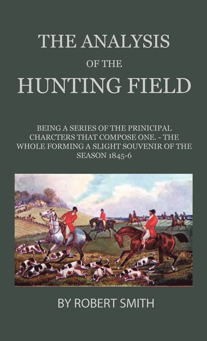 The Analysis Of The Hunting Field - Being A Series Of The Principal Characters That Compose One. The Whole Forming A Slight Souvenir Of The Season 1845-6 1