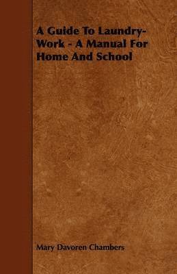 A Guide To Laundry-Work - A Manual For Home And School 1