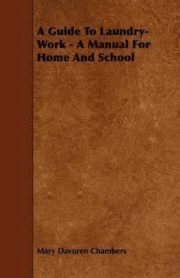 Mary Davoren Chambers - Guide To Laundry-Work - A Manual For Home And School, Häftad