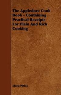 bokomslag The Appledore Cook Book - Containing Practical Receipts For Plain And Rich Cooking