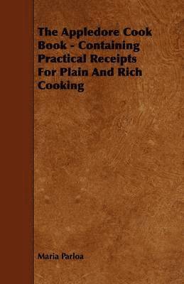 bokomslag The Appledore Cook Book - Containing Practical Receipts For Plain And Rich Cooking