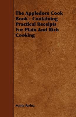 The Appledore Cook Book - Containing Practical Receipts For Plain And Rich Cooking 1