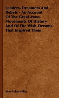 bokomslag Leaders, Dreamers And Rebels - An Account Of The Great Mass-Movements Of History And Of The Wish-Dreams That Inspired Them