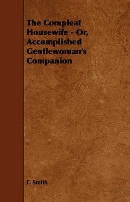 The Compleat Housewife - Or, Accomplished Gentlewoman's Companion 1