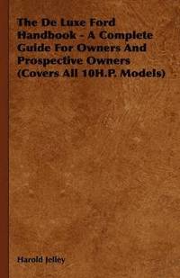 bokomslag The De Luxe Ford Handbook - A Complete Guide For Owners And Prospective Owners (Covers All 10H.P. Models)