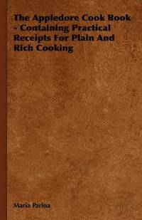 bokomslag The Appledore Cook Book - Containing Practical Receipts For Plain And Rich Cooking