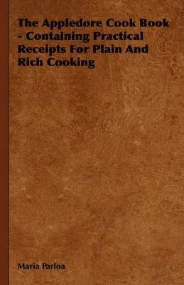 bokomslag The Appledore Cook Book - Containing Practical Receipts For Plain And Rich Cooking