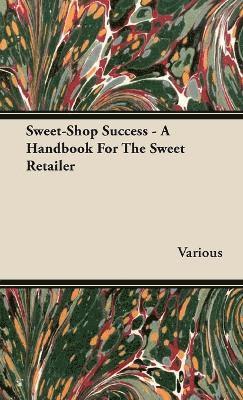Sweet-Shop Success - A Handbook For The Sweet Retailer 1