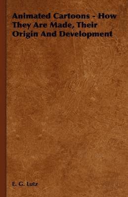 E. G. Lutz - Animated Cartoons - How They Are Made, Their Origin And Development, Inbunden