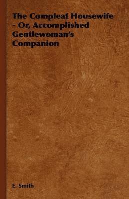 bokomslag The Compleat Housewife - Or, Accomplished Gentlewoman's Companion